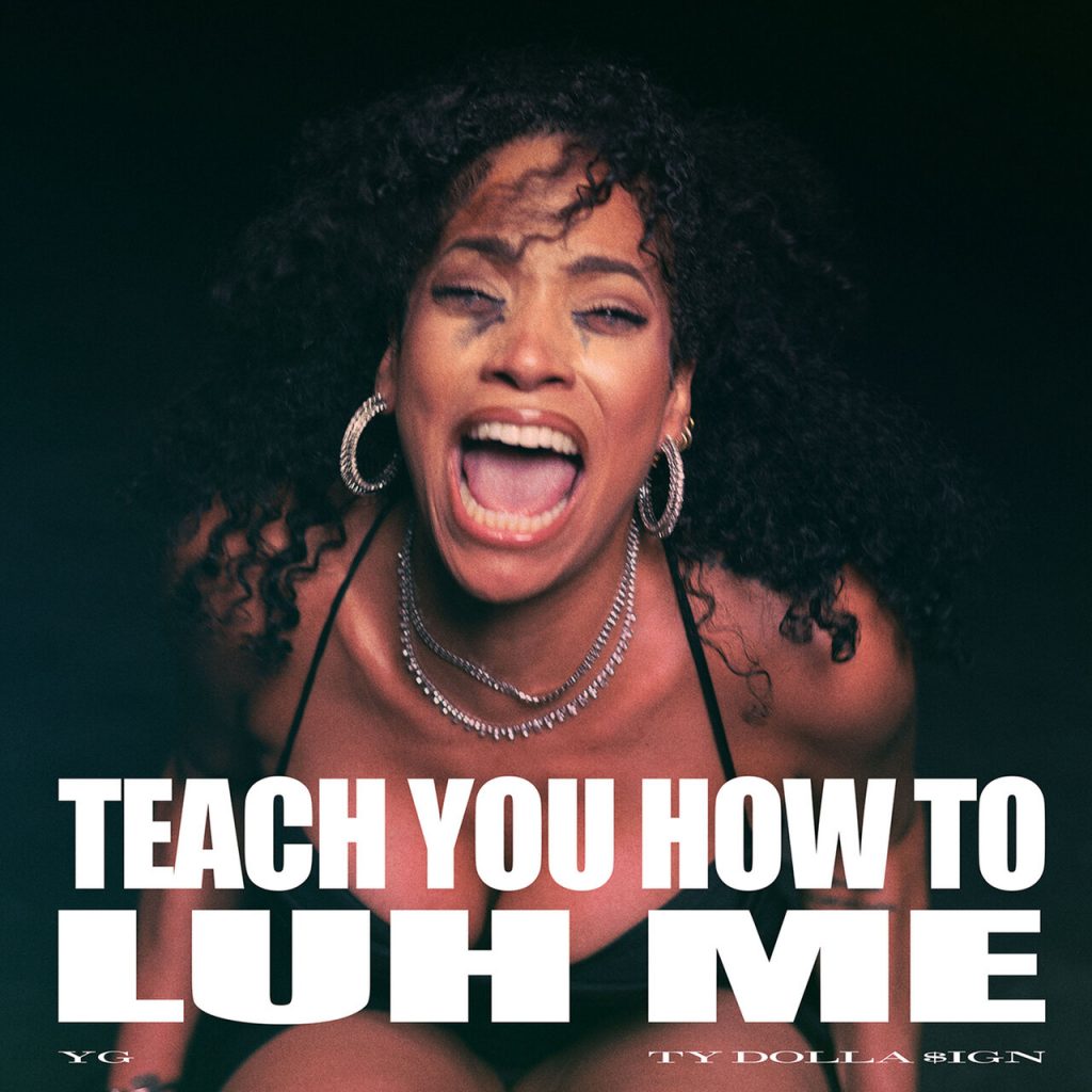 TEACH YOU HOW TO LUH ME — Song by YG & Ty Dolla $ign